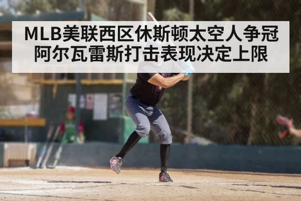 MLB美联西区休斯顿太空人争冠阿尔瓦雷斯打击表现决定上限