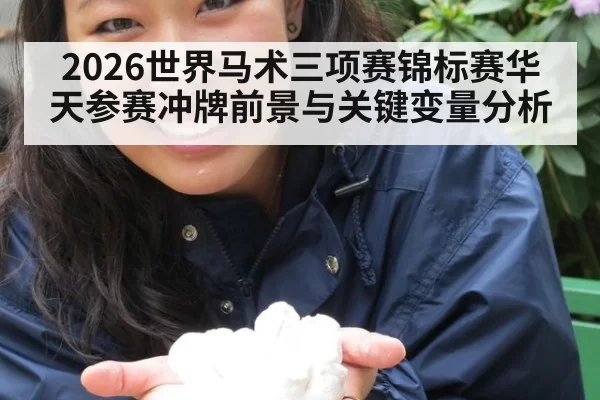 2026世界马术三项赛锦标赛华天参赛冲牌前景与关键变量分析